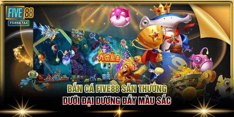 Bắn cá FIVE88 săn thưởng dưới đại dương đầy màu sắc