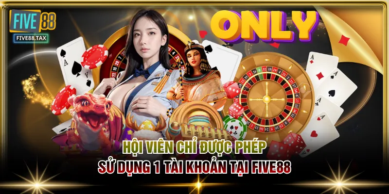 Hội viên chỉ được phép sử dụng 1 tài khoản tại FIVE88