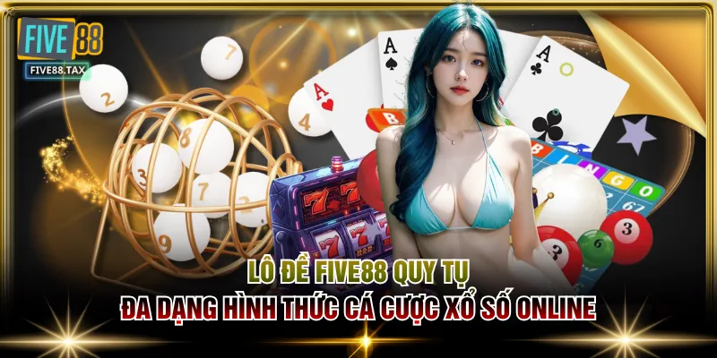Lô Đề FIVE88 quy tụ đa dạng hình thức cá cược xổ số online