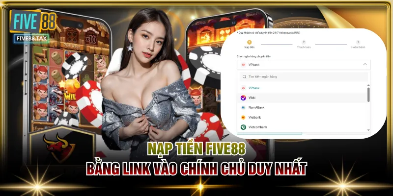 Nạp tiền FIVE88 bằng link vào chính chủ duy nhất